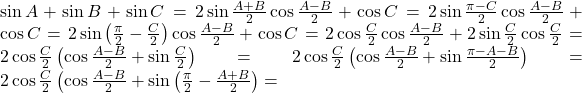 \sin A +\sin B + \sin C = 2\sin \frac{A+B}{2}\cos \frac{A-B}{2}+\cos C = 2\sin \frac{\pi-C}{2}\cos \frac{A-B}{2}+\cos C = 2\sin \left( \frac{\pi}{2} - \frac{C}{2}\right)\cos \frac{A-B}{2}+\cos C=2 \cos \frac{C}{2} \cos \frac{A-B}{2}+2\sin \frac{C}{2}\cos \frac{C}{2}=2\cos \frac{C}{2} \left( \cos \frac{A-B}{2}+\sin \frac{C}{2}\right)=2\cos \frac{C}{2}\left( \cos \frac{A-B}{2} + \sin \frac{\pi-A-B}{2}\right)=2\cos \frac{C}{2}\left( \cos \frac{A-B}{2} + \sin \left(\frac{\pi}{2}-\frac{A+B}{2}\right) =