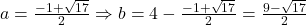 a=\frac{-1+\sqrt{17}}{2} \Rightarrow b=4-\frac{-1+\sqrt{17}}{2}=\frac{9-\sqrt{17}}{2}