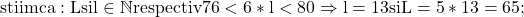 \rm{ 	stiim ca: L si l \in \mathbb{N} respectiv \\ 	76 < 6*l < 80  \Rightarrow  l=13 si L=5*13=65;