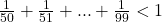 \frac{1}{50}+\frac{1}{51}+...+\frac{1}{99}<1