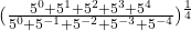  	(\frac{5^{0}+5^{1}+5^{2}+5^{3}+5^{4}}{5^{0}+5^{-1}+5^{-2}+5^{-3}+5^{-4}})^{\frac{1}{4}} 	 	