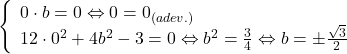 \[ 	\left\{ \begin{array}{l} 	 0 \cdot b = 0 \Leftrightarrow 0 = 0_{\left( {adev.} \right)}  \\ 	 12 \cdot 0^2  + 4b^2  - 3 = 0 \Leftrightarrow b^2  = \frac{3}{4} \Leftrightarrow b =  \pm \frac{{\sqrt 3 }}{2} \\ 	 \end{array} \right. 	\]