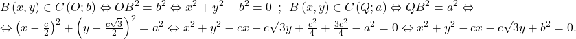 \[ 	\begin{array}{l} 	 B\left( {x,y} \right) \in C\left( {O;b} \right) \Leftrightarrow OB^2  = b^2  \Leftrightarrow x^2  + y^2  - b^2  = 0\,\,\,;\,\,\,B\left( {x,y} \right) \in C\left( {Q;a} \right) \Leftrightarrow QB^2  = a^2  \Leftrightarrow  \\ 	  \Leftrightarrow \left( {x - \frac{c}{2}} \right)^2  + \left( {y - \frac{{c\sqrt 3 }}{2}} \right)^2  = a^2  \Leftrightarrow x^2  + y^2  - cx - c\sqrt 3 y + \frac{{c^2 }}{4} + \frac{{3c^2 }}{4} - a^2  = 0 \Leftrightarrow x^2  + y^2  - cx - c\sqrt 3 y + b^2  = 0. \\ 	 \end{array} 	\] 	