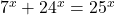  	{7^x} + {24^x} = {25^x} 	