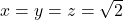 x=y=z=\sqrt 2