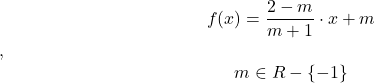  	\[f(x) = \frac{{2 - m}}{{m + 1}} \cdot x + m 	\], \[m \in R - \{  - 1\} \] 	