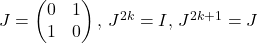 J=\left(\begin{matrix}0&1\\1&0\end{matrix}\right),\,J^{2k}=I,\,J^{2k+1}=J