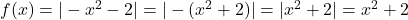 f(x)=|-x^2-2|=|-(x^2+2)|=|x^2+2|=x^2+2