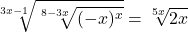  	\[ 	\sqrt[{3x - 1}]{{\sqrt[{8 - 3x}]{{( - x)^x }}}} = \sqrt[{5x}]{{2x}} 	\] 	