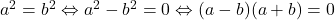 a^2=b^2 \Leftrightarrow a^2-b^2=0 \Leftrightarrow (a-b)(a+b)=0