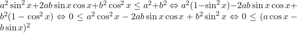 a^2\sin^2x +2ab\sin x \cos x  +b^2\cos^2x\leq a^2+b^2 \Leftrightarrow a^2(1-\sin^2x)-2ab\sin x \cos x + b^2(1-\cos ^2x) \Leftrightarrow 0\leq a^2 \cos^2x -2ab \sin x \cos x +b^2\sin ^2x \Leftrightarrow 0 \leq (a\cos x - b \sin x )^2