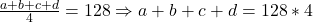 \frac{a+b+c+d}{4}=128\Rightarrow a+b+c+d=128*4 