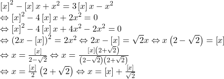 \[ 	\begin{array}{l} 	 \left[ x \right]^2  - \left[ x \right]x + x^2  = 3\left[ x \right]x - x^2  \\ 	  \Leftrightarrow \left[ x \right]^2  - 4\left[ x \right]x + 2x^2  = 0 \\ 	  \Leftrightarrow \left[ x \right]^2  - 4\left[ x \right]x + 4x^2  - 2x^2  = 0 \\ 	  \Leftrightarrow \left( {2x - \left[ x \right]} \right)^2  = 2x^2  \Leftrightarrow 2x - \left[ x \right] = \sqrt 2 x \Leftrightarrow x\left( {2 - \sqrt 2 } \right) = \left[ x \right] \\ 	  \Leftrightarrow x = \frac{{\left[ x \right]}}{{2 - \sqrt 2 }} \Leftrightarrow x = \frac{{\left[ x \right]\left( {2 + \sqrt 2 } \right)}}{{\left( {2 - \sqrt 2 } \right)\left( {2 + \sqrt 2 } \right)}} \\ 	  \Leftrightarrow x = \frac{{\left[ x \right]}}{2}\left( {2 + \sqrt 2 } \right) \Leftrightarrow x = \left[ x \right] + \frac{{\left[ x \right]}}{{\sqrt 2 }} \\ 	 \end{array} 	\]