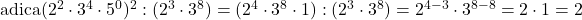 \rm\bl\\ 	adica (2^2\cdot3^4\cdot5^0)^2 : (2^3\cdot3^8)=(2^4\cdot3^8\cdot1) : (2^3\cdot3^8)=2^{4-3} \cdot  3^{8-8}=2\cdot1=2 	 	 	