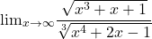  	\[ 	 {\lim }\limits_{x \to \infty } \frac{{\sqrt {x^3  + x + 1} }}{{\sqrt[3]{{x^4  + 2x - 1}}}} 	\] 	