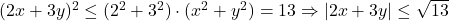 (2x+3y)^{\small 2}\le(2^{\small 2}+3^{\small 2})\cdot(x^{\small 2}+y^{\small 2})=13\Rightarrow |2x+3y|\le\sqrt{13}