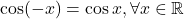 \cos (-x)=\cos x ,\forall x\in\mathbb{R}