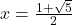 x=\frac{1+\sqrt{5}}{2}