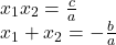 \[ 	\begin{array}{l} 	 x_1 x_2  = \frac{c}{a} \\ 	 x_1  + x_2  =  - \frac{b}{a} \\ 	 \end{array} 	\]