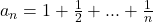  	a_n=1+\frac{1}{2}+...+\frac{1}{n} 	