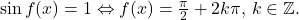 \sin f(x)=1\Leftrightarrow f(x)=\frac{\pi}{2}+2k\pi,\,k\in\mathbb{Z}.