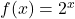 f(x)=2^x