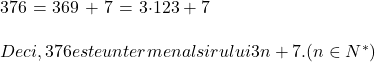  	 	\rm{376 = 369 + 7 = 3\cdot123 + 7\\\;\\Deci , 376 este un termen al sirului 3n + 7. (n\in N^*)\bl} 	