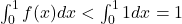 \int_{0}^{1}f(x)dx<\int_{0}^{1}1dx=1