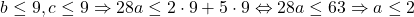  	\[ 	b \le 9,c \le 9 \Rightarrow 28a \le 2 \cdot 9 + 5 \cdot 9 \Leftrightarrow 28a \le 63 \Rightarrow a \le 2 	\] 	