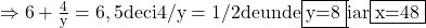 \rm{\bl\\  \Rightarrow  6+\frac{4}{y}=6,5 deci 4/y=1/2 de unde \fbox{y=8} iar  \fbox{x=48} 	 	 	