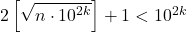 2\left[ {\sqrt {n \cdot {{10}^{2k}}} } \right] + 1 < {10^{2k}}