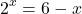  	\[ 	2^x  = 6 - x 	\] 	