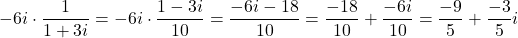 \[ 	 - 6i \cdot \frac{1}{{1 + 3i}} =  - 6i \cdot \frac{{1 - 3i}}{{10}} = \frac{{ - 6i - 18}}{{10}} = \frac{{ - 18}}{{10}} + \frac{{ - 6i}}{{10}} = \frac{{ - 9}}{5} + \frac{{ - 3}}{5}i 	\]