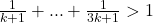 \frac{1}{k+1}+...+\frac{1}{3k+1}>1