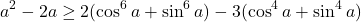  	\[ 	a^2  - 2a \ge 2(\cos ^6 a + \sin ^6 a) - 3(\cos ^4 a + \sin ^4 a) 	\] 	