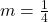  m=\frac{1}{4} 