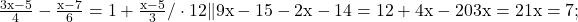 \rm{\bl\\ 	             \frac{3x-5}{4} - \frac{x-7}{6 } = 1+ \frac{x-5}{3}  / \cdot 12\\ 	                       \|9x-15-2x-14 = 12+4x-20\\ 	3x =  21\\ 	  x = 7 ;