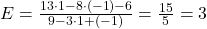 E=\frac{13\cdot 1 -8 \cdot (-1)-6}{9-3\cdot 1 + (-1)}=\frac{15}{5}=3