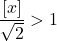 \[ 	\frac{{\left[ x \right]}}{{\sqrt 2 }} > 1 	\]