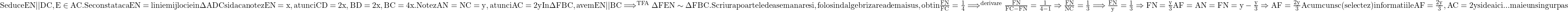  	\rm{Se duce EN||DC,  E\in AC.\\Se constata ca EN = linie mijlocie in \Delta ADC si daca notez  EN = x,  atunci CD = 2x,  BD = 2x,  BC = 4x.\\\;\\Notez AN = NC = y, atunci AC = 2y\\\;\\In \Delta FBC, avem EN||BC \Longrightarrow\limits^{TFA} \Delta FEN \sim \Delta FBC. \\\;\\ Scriu rapoartele de asemanare si, folosind algebrizarea de mai sus, obtin \frac{FN}{FC} = \frac{1}{4}\\\;\\ \Longrightarrow\limits^{derivare}\frac{FN}{FC-FN} = \frac{1}{4-1}\Rightarrow \frac{FN}{NC} = \frac{1}{3}\Longrightarrow\frac{FN}{y} = \frac{1}{3}\Rightarrow FN = \frac{y}{3}\\\;\\AF = AN=FN=y-\frac{y}{3}\Rightarrow AF = \frac{2y}{3}\\\;\\Acum cunsc (selectez) informatiile AF = \frac{2y}{3},  AC = 2y si de aici ...mai e un singur pas} 	 	