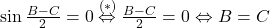 \sin\frac{B-C}{2}=0 \stackrel{(*)}{\Leftrightarrow} \frac{B-C}{2}=0 \Leftrightarrow B=C