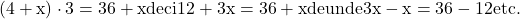 \rm{\bl\\(4+x) \cdot  3 = 36+x  deci 12+3x=36+x de unde 3x-x=36-12 etc. 	