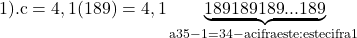 \rm{\bl\\                 1). c=4,1(189)=4,1\underbrace{ 189 189 189 ... 189  }_{a  35-1= 34-a cifra este: \\ 	 [34]  este \\ 	             cifra 1} 	 	