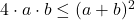 4 \cdot a\cdot b \leq (a+b)^2