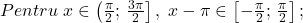 Pentru\;x\in \left ( \frac{\pi }{2};\,\frac{3\pi }{2} \right ],\;x-\pi \in \left [ -\frac{\pi }{2};\,\frac{\pi }{2} \right ];