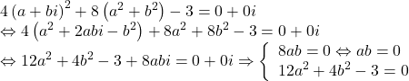 \[ 	\begin{array}{l} 	 4\left( {a + bi} \right)^2  + 8\left( {a^2  + b^2 } \right) - 3 = 0 + 0i \\ 	  \Leftrightarrow 4\left( {a^2  + 2abi - b^2 } \right) + 8a^2  + 8b^2  - 3 = 0 + 0i \\ 	  \Leftrightarrow 12a^2  + 4b^2  - 3 + 8abi = 0 + 0i \Rightarrow \left\{ \begin{array}{l} 	 8ab = 0 \Leftrightarrow ab = 0 \\ 	 12a^2  + 4b^2  - 3 = 0 \\ 	 \end{array} \right. \\ 	 \end{array} 	\]