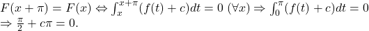 F(x+\pi )=F(x)\Leftrightarrow \int_{x}^{x+\pi }(f(t)+c)dt=0\;(\forall x)\Rightarrow \int_{0}^{\pi}(f(t)+c)dt=0\\\Rightarrow \frac{\pi }{2}+c\pi =0.