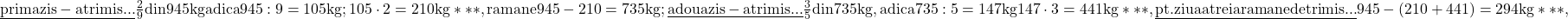 \rm{ 	\underline{prima zi s-a trimis ...}  \frac{2}{9} din 945kg  adica  945:9=105 kg; 105\cdot2 = 210 kg *** ,\\ 	ramane 945-210=735kg;\\ 	\underline{a doua zi s-a trimis ... } \frac{3}{5} din 735kg, adica 735:5=147 kg   147\cdot3=441 kg *** , \\ 	\underline{pt. ziua a treia ramane de trimis ...}                      945-(210+441) =294 kg *** , 	 	 	