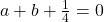 a+b+\frac{1}{4}=0