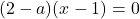 (2-a)(x-1)=0